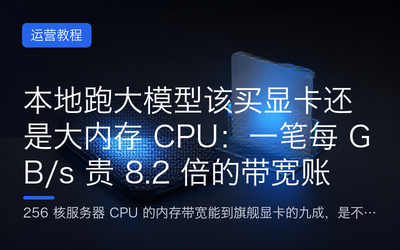 本地跑大模型该买显卡还是大内存 CPU：一笔每 GB/s 贵 8.2 倍的带宽账