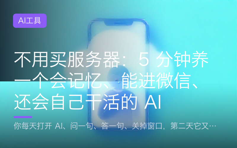 不用买服务器：5 分钟养一个会记忆、能进微信、还会自己干活的 AI
