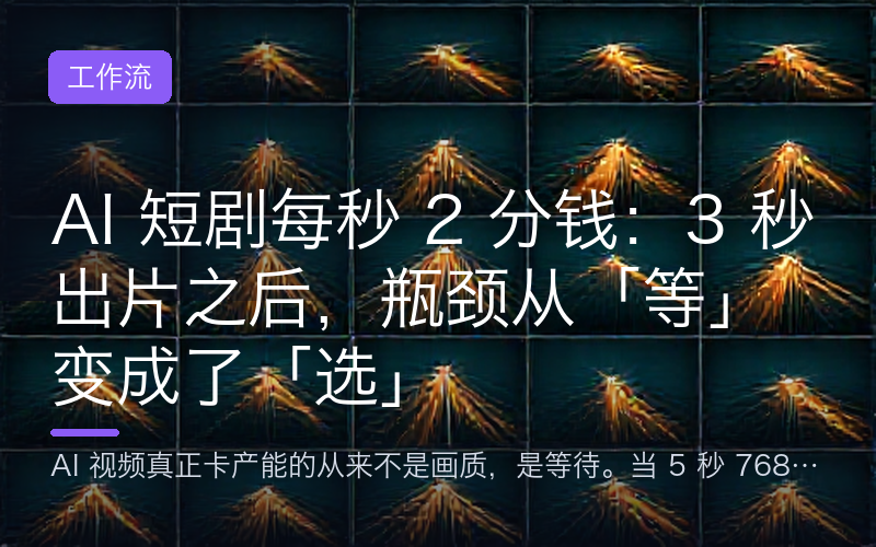 AI 短剧每秒 2 分钱：3 秒出片之后，瓶颈从「等」变成了「选」