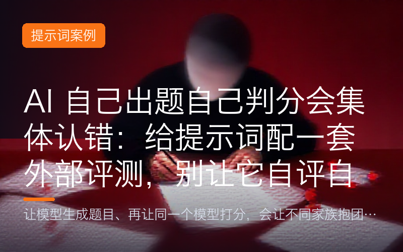 AI 自己出题自己判分会集体认错：给提示词配一套外部评测，别让它自评自夸