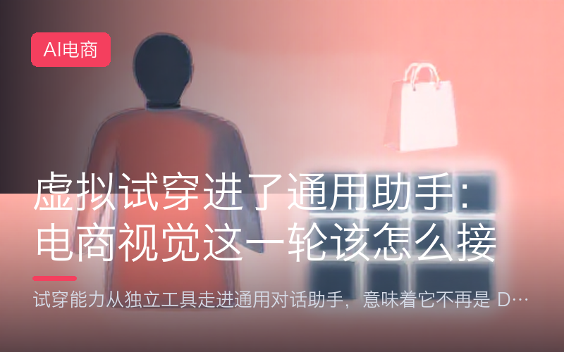 虚拟试穿进了通用助手：电商视觉这一轮该怎么接