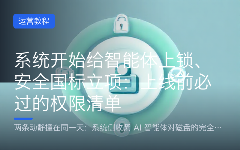 系统开始给智能体上锁、安全国标立项：上线前必过的权限清单