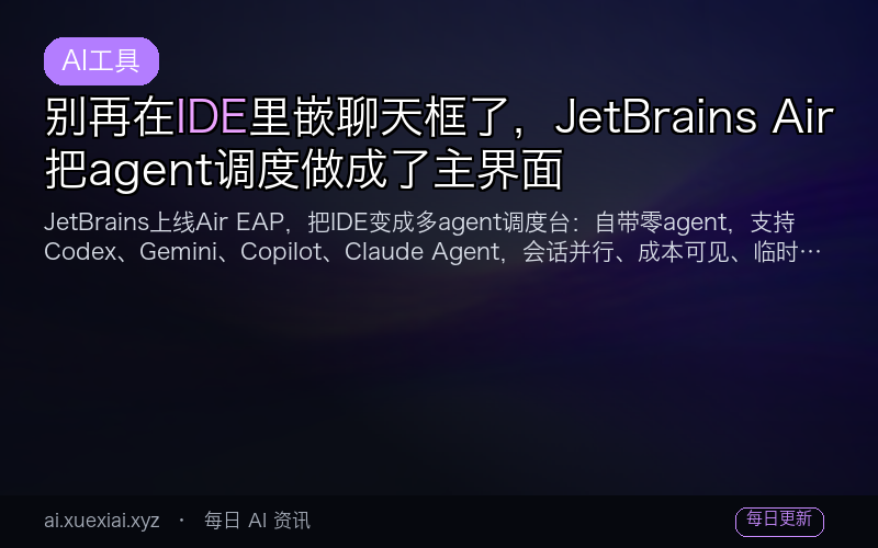 别再在 IDE 里嵌聊天框了，JetBrains Air 把 agent 调度做成了主界面