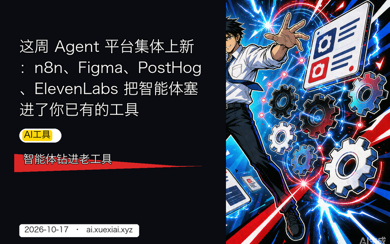 这周 Agent 平台集体上新：n8n、Figma、PostHog、ElevenLabs 把智能体塞进了你已有的工具
