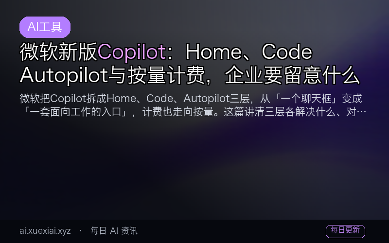 微软新版 Copilot：Home、Code、Autopilot 与按量计费，企业要留意什么